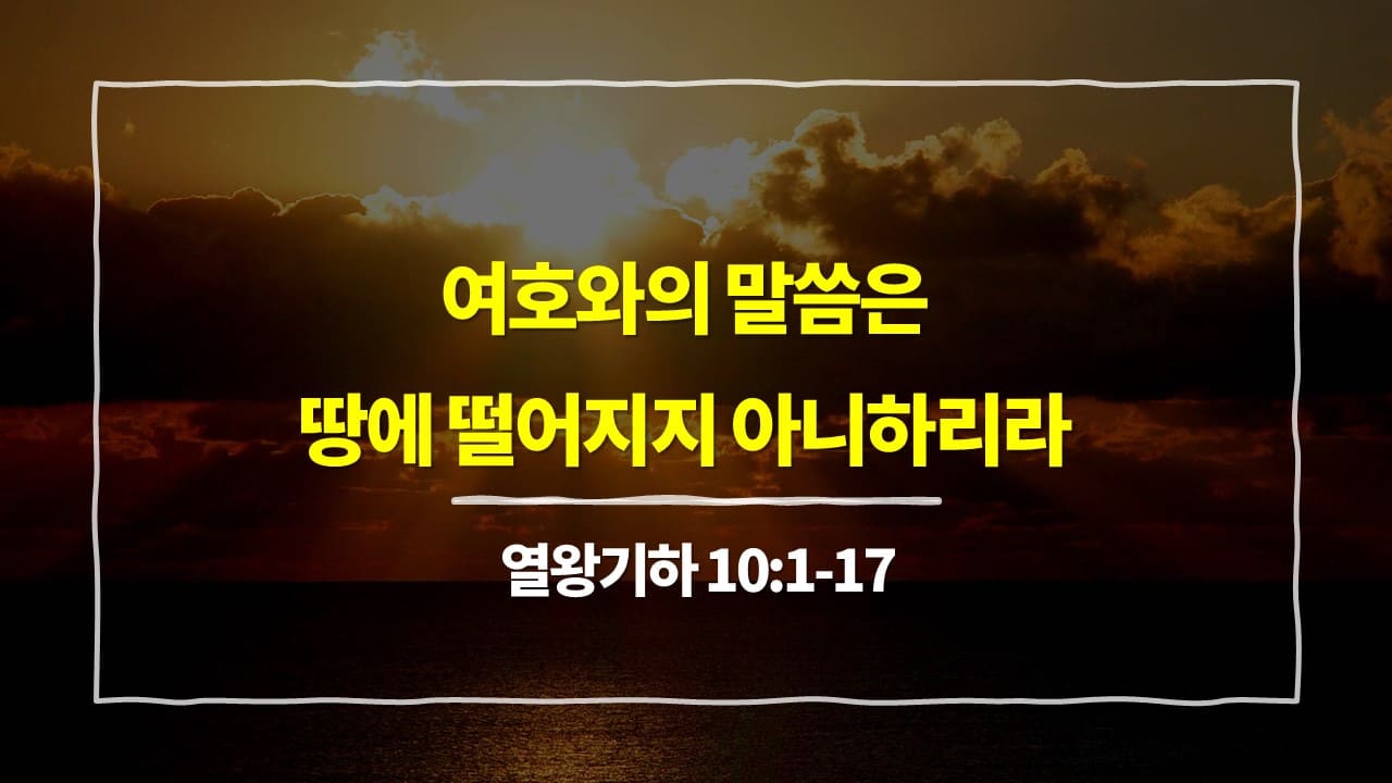 열왕기하 10장 1절-17절, 여호와의 말씀은 땅에 떨어지지 아니하리라 - 매일성경 큐티 10분 새벽설교