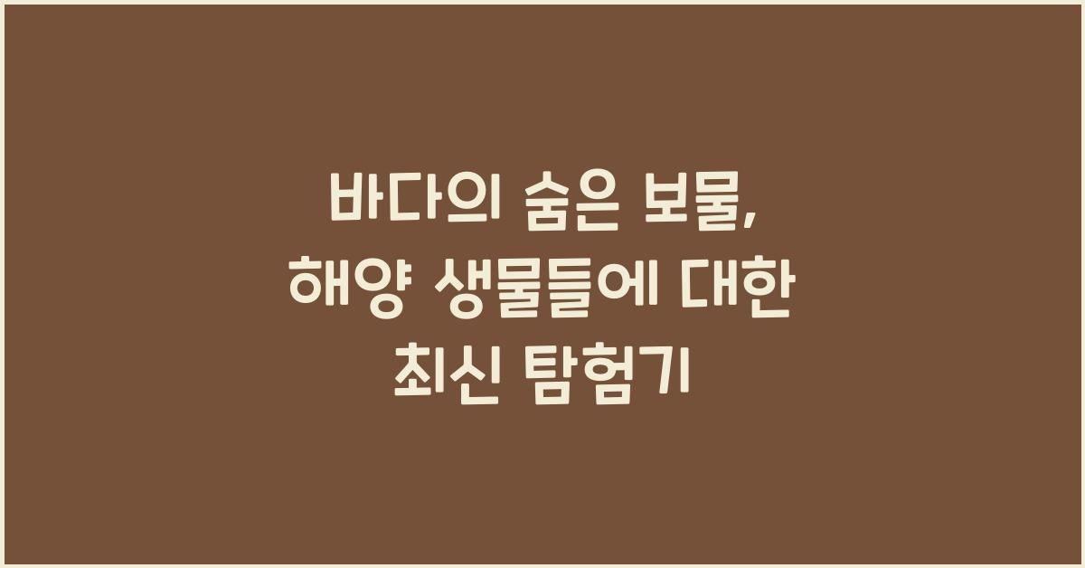바다의 숨은 보물, 해양 생물들