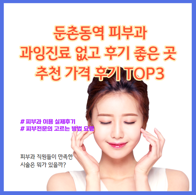 둔촌동역피부과, 과한 시술은 NO, 후기가 좋아요, 추천가격, 후기 TOP 5