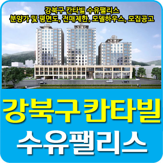  강북구 칸타빌 수유팰리스 분양가 및 평면도, 전매제한, 모델하우스, 입주자 모집공고 안내