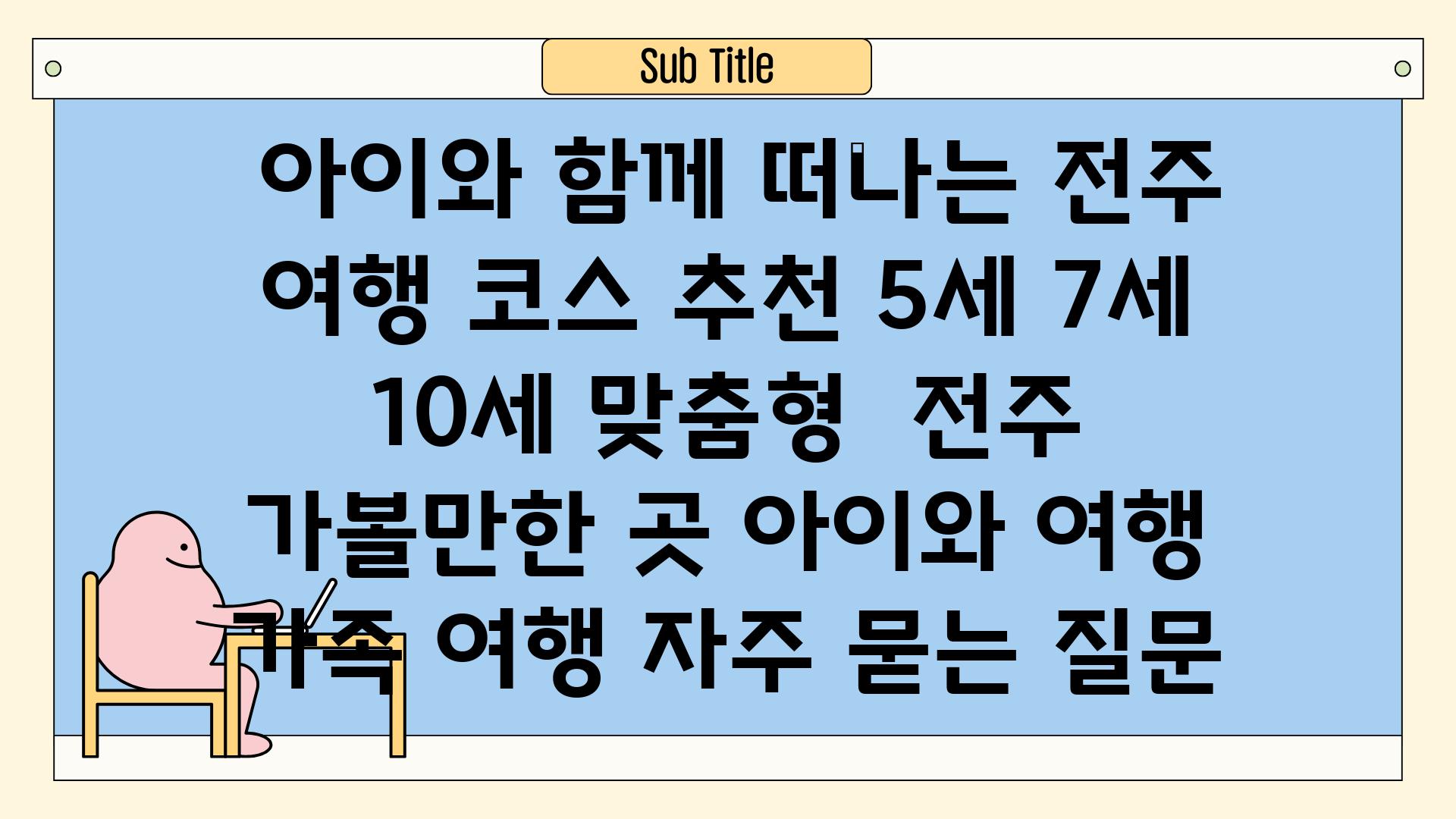  아이와 함께 떠나는 전주 여행 코스 추천 5세 7세 10세 맞춤형  전주 가볼만한 곳 아이와 여행 가족 여행 자주 묻는 질문