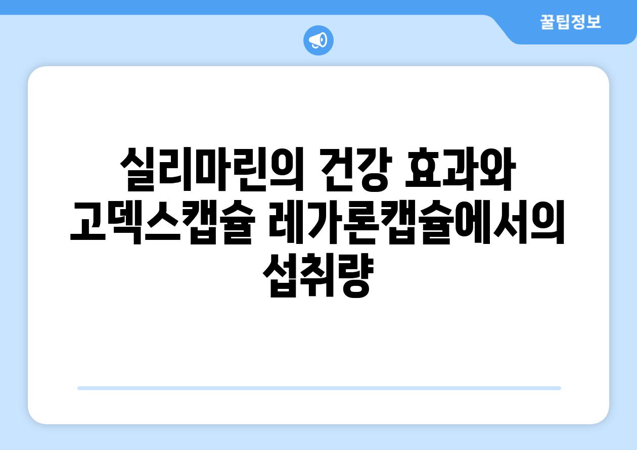 실리마린의 건강 효과와 고덱스캡슐 레가론캡슐에서의 섭취량