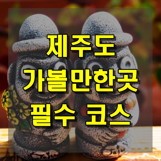 제주도 가볼만한곳 제주 여행 필수 코스 모음