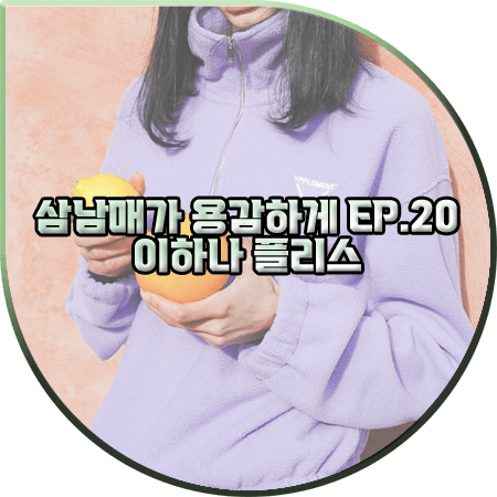  삼남매가 용감하게 20회 이하나 플리스 :: 브플먼트 반집업 플리스 풀오버 : 김태주 패션