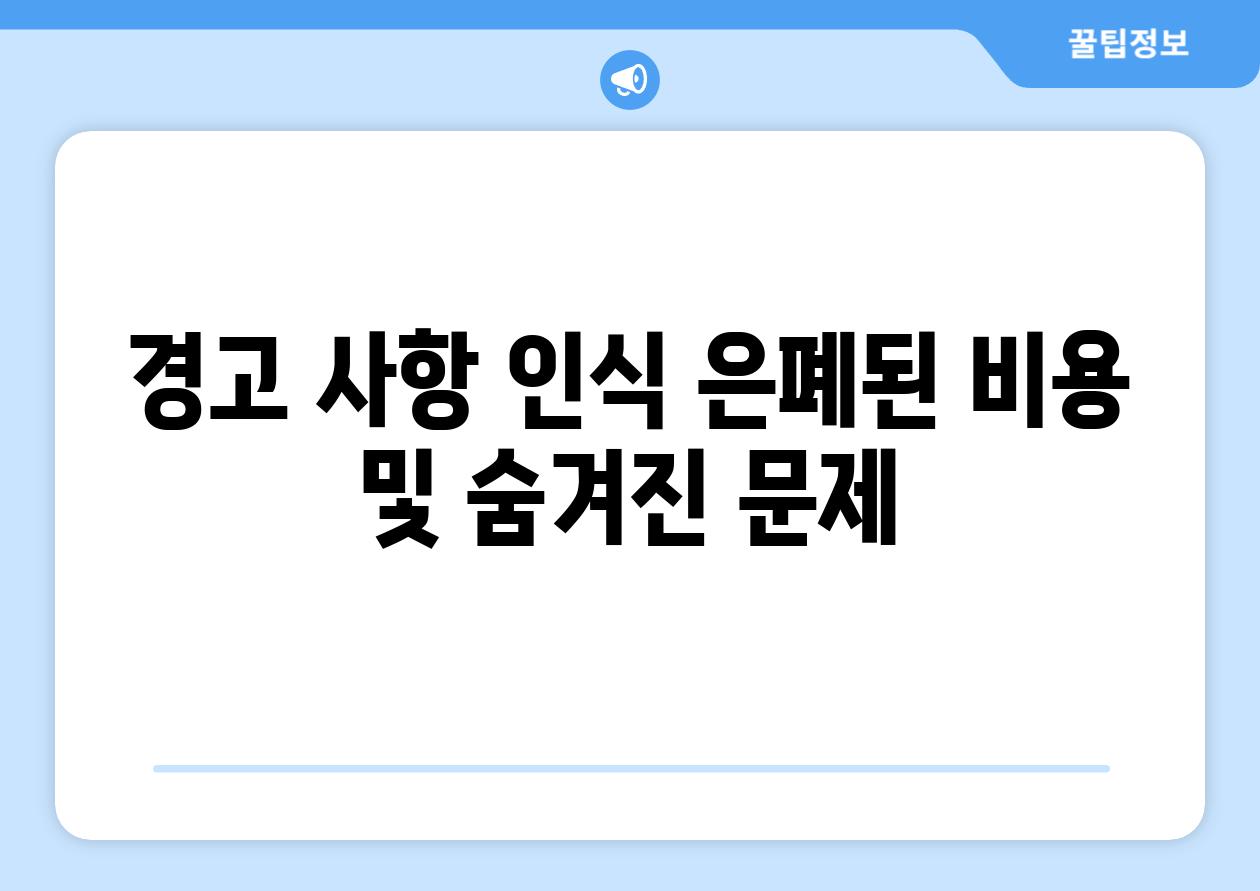 경고 사항 인식 은폐된 비용 및 숨겨진 문제