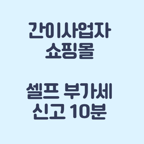 간이사업자 스마트스토어,쿠팡,쇼핑몰 셀프 부가세 신고 10분 간이사업자 스마트스토어,쿠팡,쇼핑몰 셀프 부가세 신고 10분