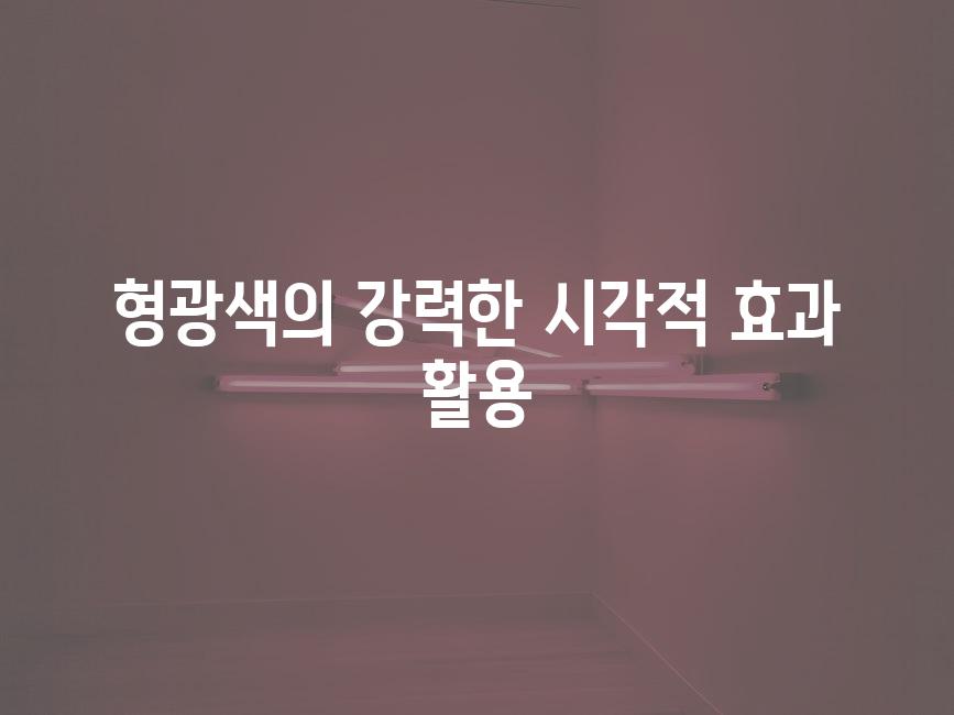 형광색의 강력한 시각적 효과 활용