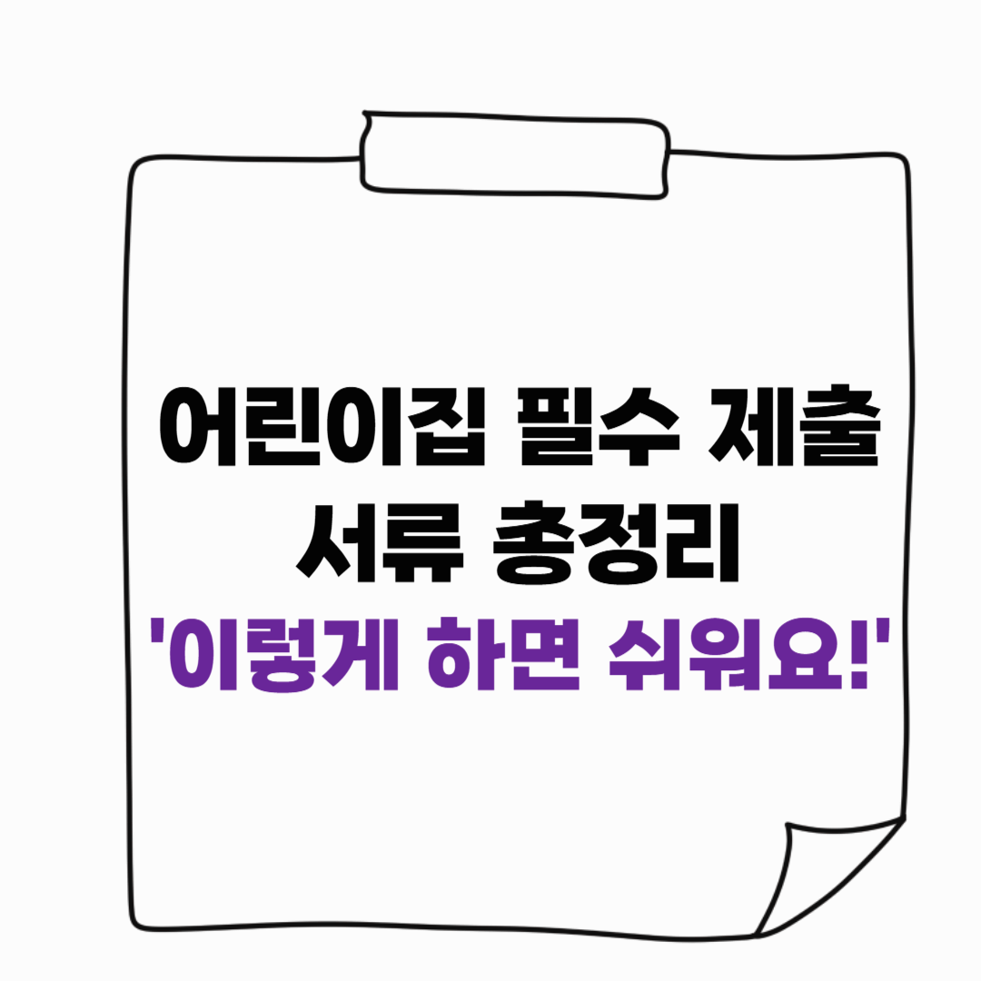 어린이집 필수 제출 서류 총정리 – 직접 준비해보니 이렇게 하면 쉬워요!