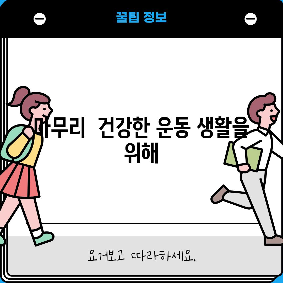 마무리:  건강한 운동 생활을 위해!