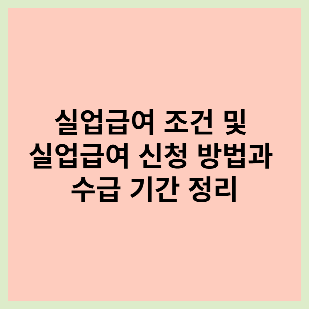  실업급여 조건 및 실업급여 신청 방법과 수급 기간 알아보기