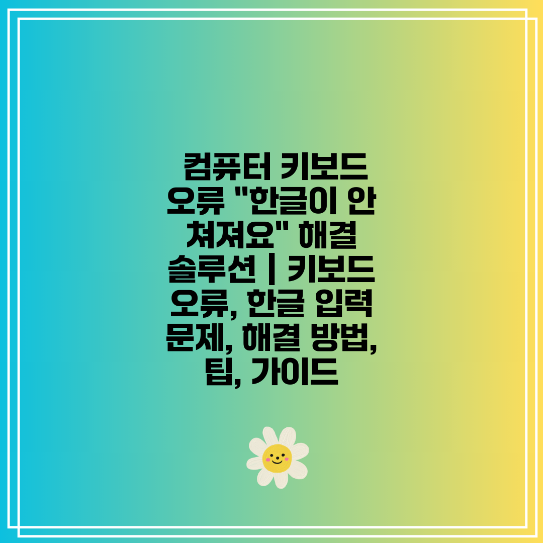  컴퓨터 키보드 오류 한글이 안 쳐져요 해결 솔루션  