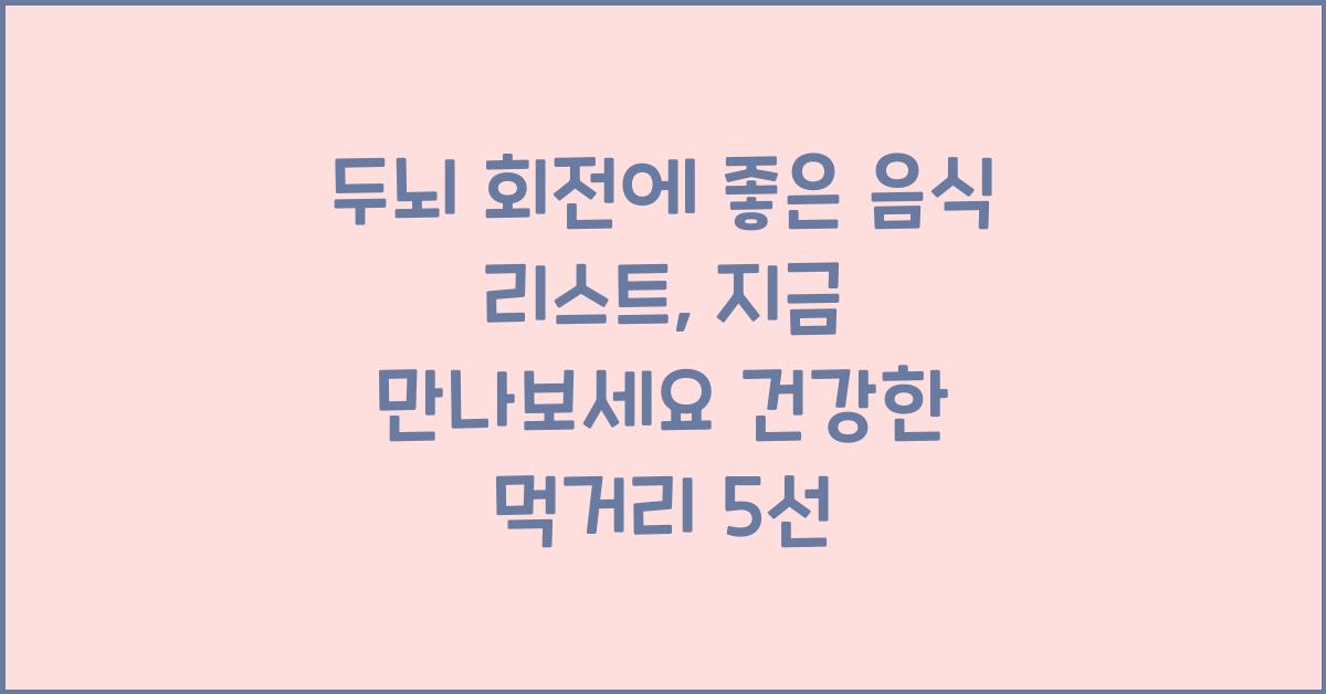 두뇌 회전에 좋은 음식 리스트, 지금 만나보세요!  