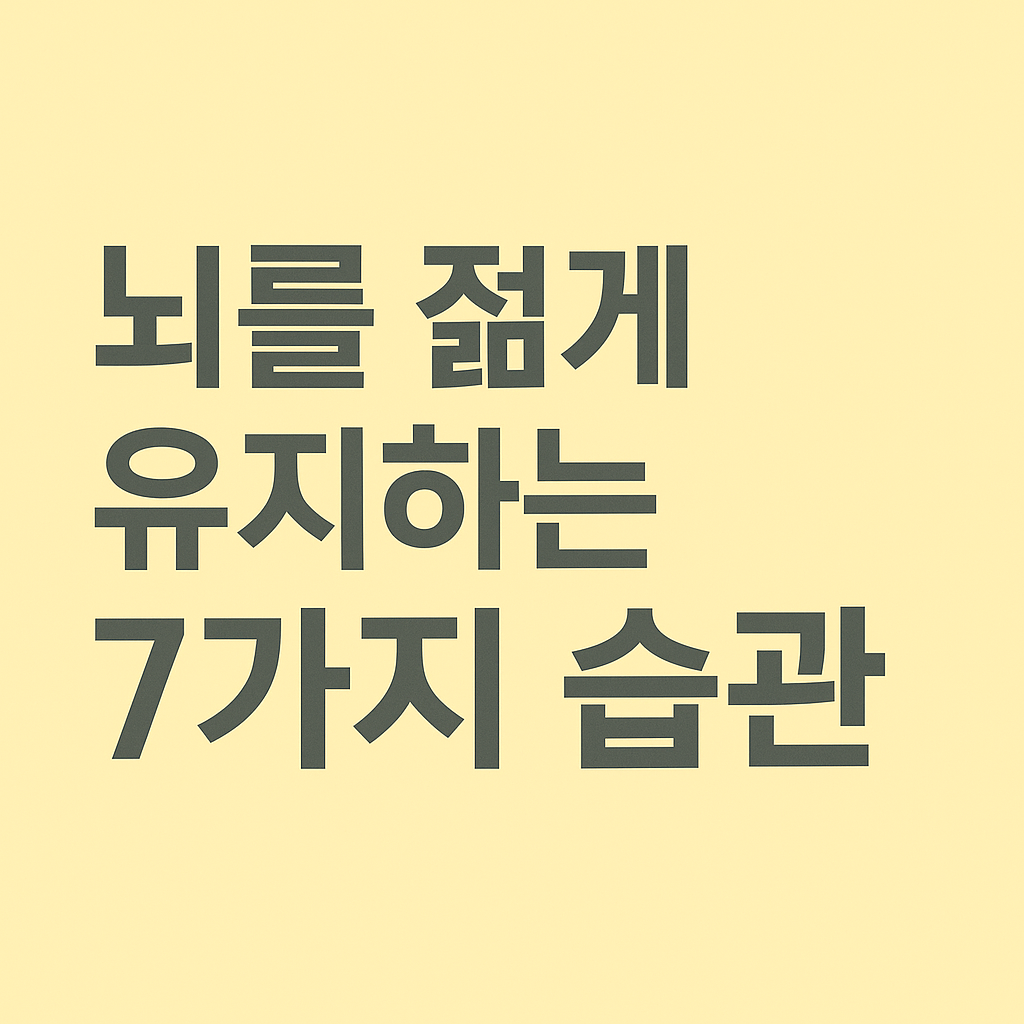 뇌를 젊게 유지하는 7가지 과학적 습관