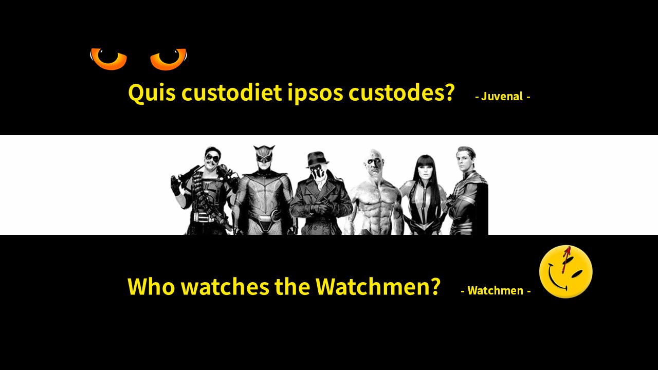 Who watches the Watchmen? - Watchmen - QUIS CUSTODIET IPSOS CUSTODES? - Decimus Junius Juvenalis -