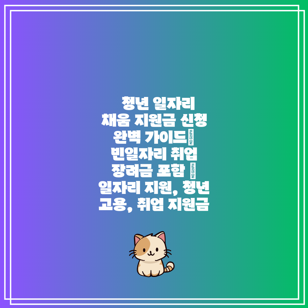   청년 일자리 채움 지원금 신청 완벽 가이드 빈일자리