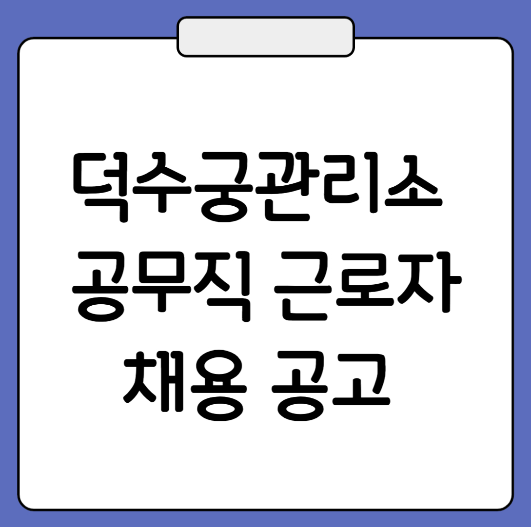 덕수궁관리소 공무직 근로자 공개경쟁채용 공고