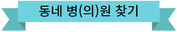 이미지를 클릭하시면 동네 병(의)원 찾기 홈페이지로 이동 됩니다.