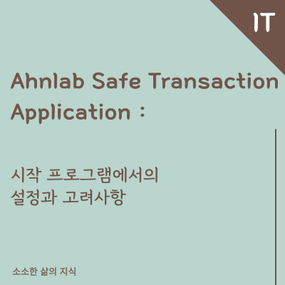 AhnLab Safe Transaction Application 시작 프로그램에서의 설정과 고려사항