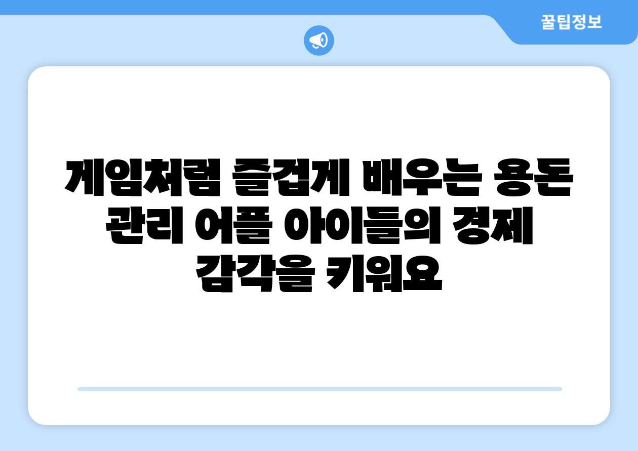 게임처럼 즐겁게 배우는 용돈 관리 어플 아이들의 경제 감각을 키워요