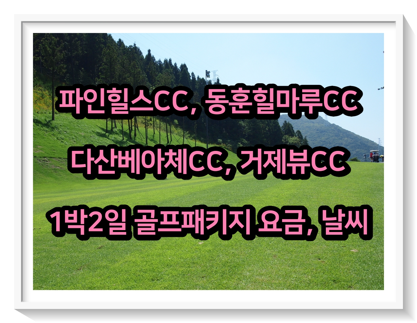  [0526] 파인힐스, 동훈힐마루, 다산베아체, 거제뷰CC 1박2일 골프패키지 요금, 날씨