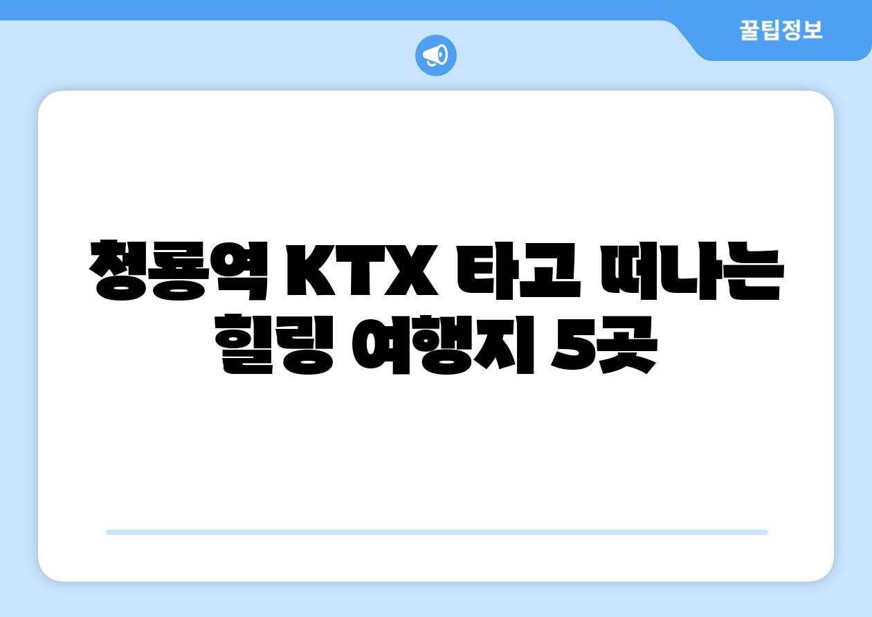 청룡역 KTX 타고 떠나는 힐링 여행지 5곳