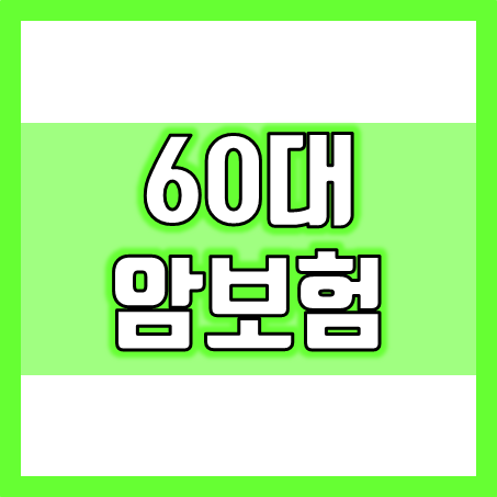  60대 암보험 가입을 미리 준비해 두기 바랍니다.