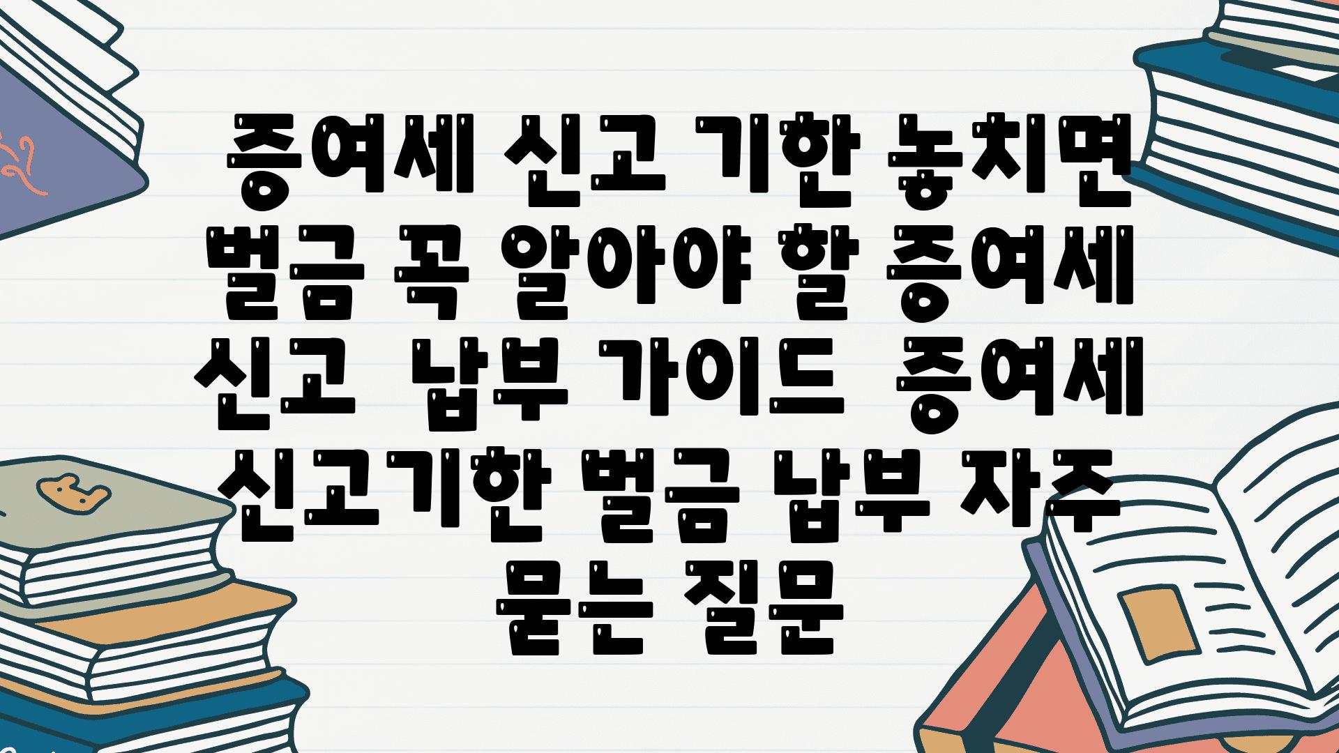  증여세 신고 기한 놓치면 벌금 꼭 알아야 할 증여세 신고  납부 설명서  증여세 신고기한 벌금 납부 자주 묻는 질문