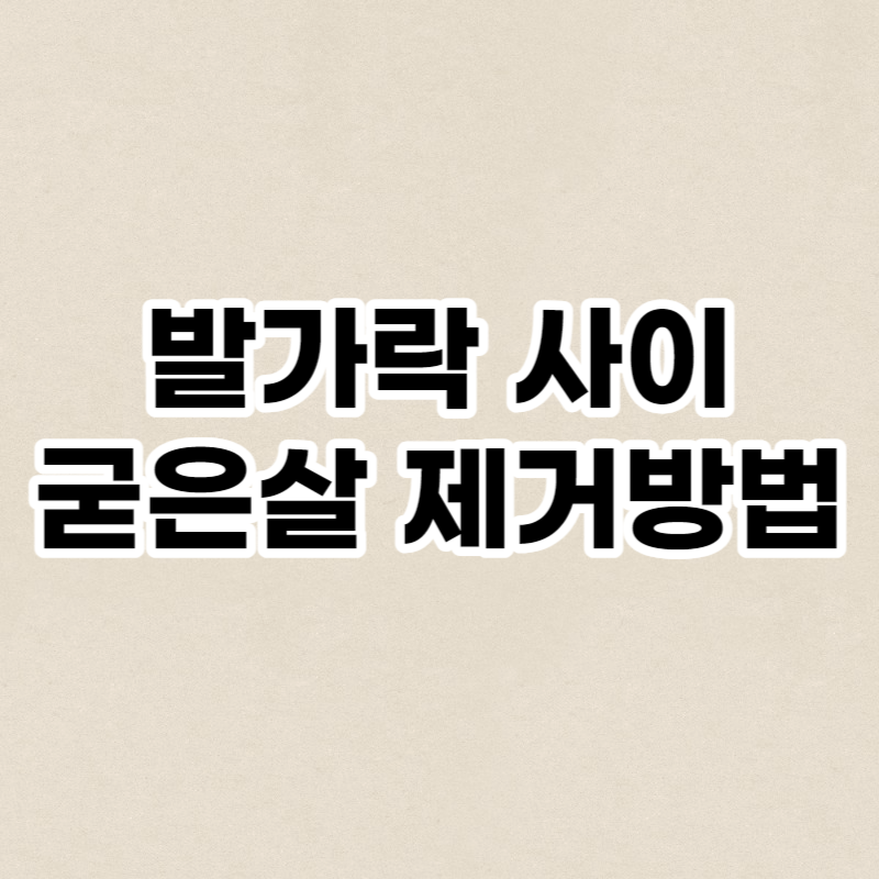 발가락 사이 굳은살 제거방법