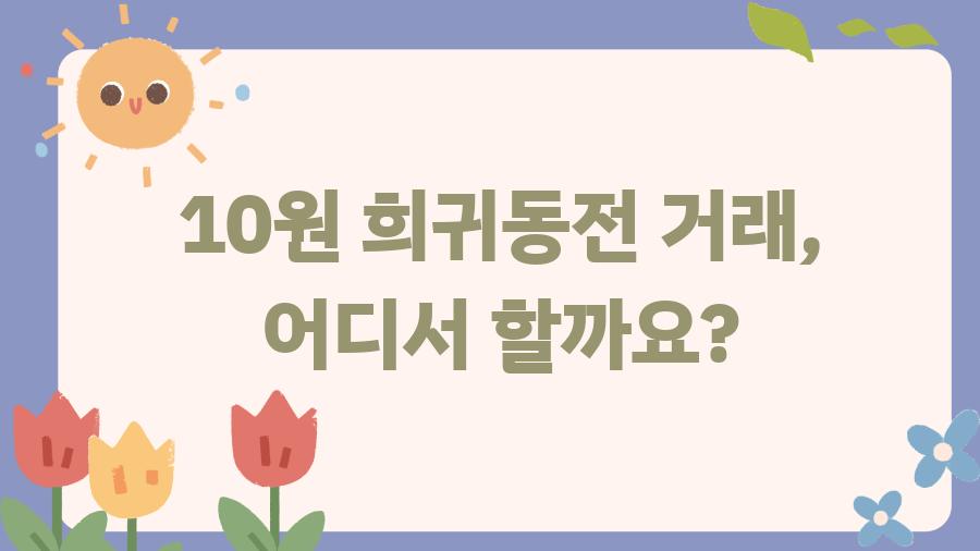 10원 희귀동전? 당신의 저금통에 숨겨진 엄청난 비밀! - 10원 희귀동전 거래, 어디서 할까요? 10원 희귀동전? 당신의 저금통에 숨겨진 엄청난 비밀! - 10원 희귀동전 거래, 어디서 할까요?