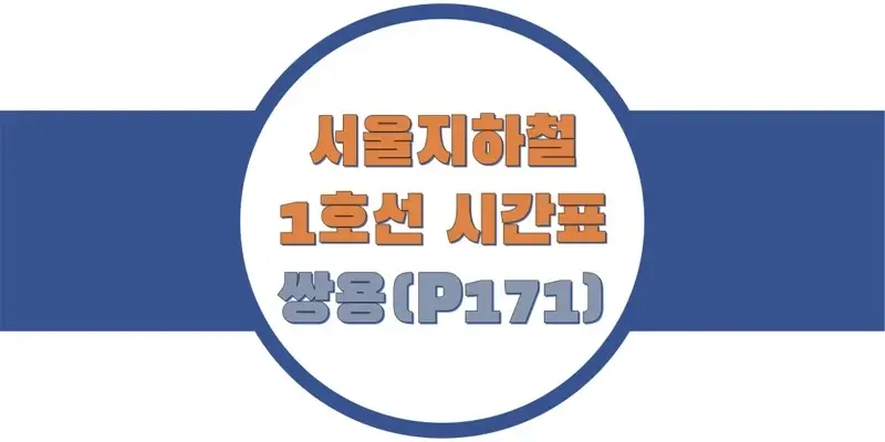  서울/수도권 지하철 시간표, 1호선 쌍용역(나사렛대, P171) 첫차/막차, 평일/토요일/공휴일(일요일) 열차 출발 시간 정보