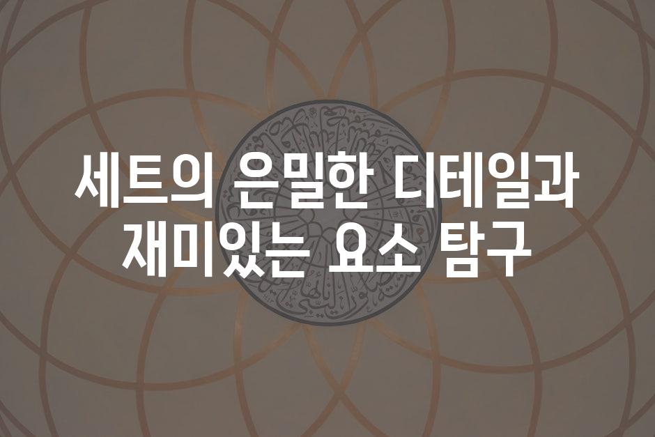 세트의 은밀한 디테일과 재미있는 요소 탐구