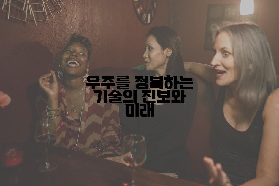 우주를 정복하는 기술의 진보와 미래