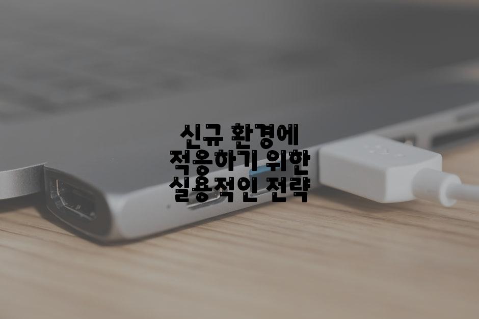 신규 환경에 적응하기 위한 실용적인 전략