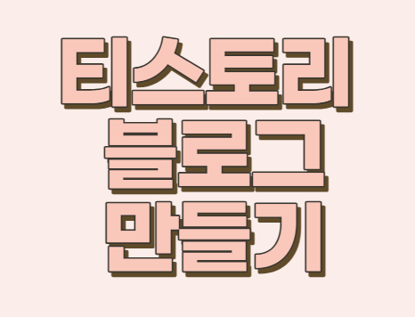  [티스토리 블로그 만들기] 티스토리 입문 가이드!