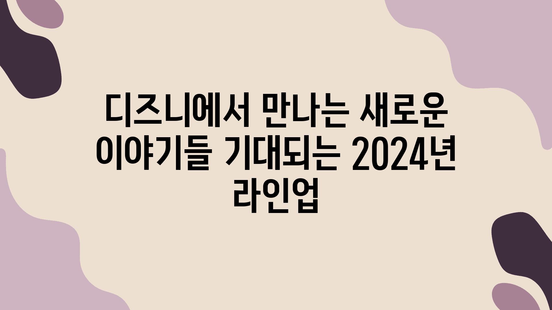 디즈니에서 만나는 새로운 이야기들 기대되는 2024년 라인업