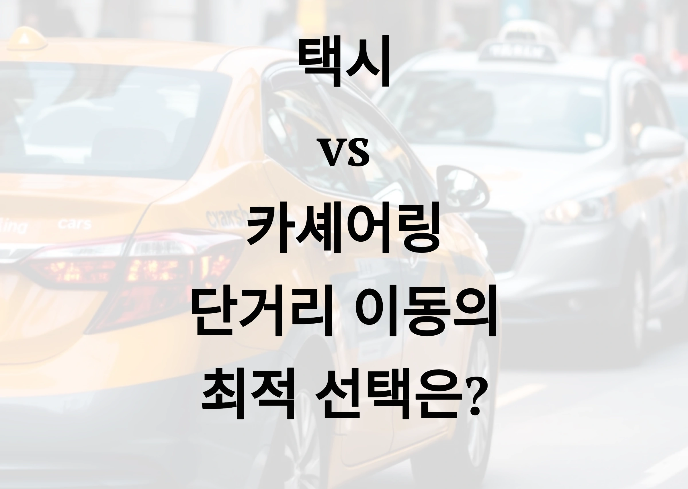 🚖 택시 vs 카셰어링, 단거리 이동 시 뭐가 더 유리할까?