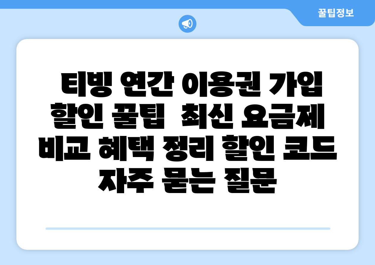  티빙 연간 이용권 가입  할인 꿀팁  최신 요금제 비교 혜택 정리 할인 코드 자주 묻는 질문