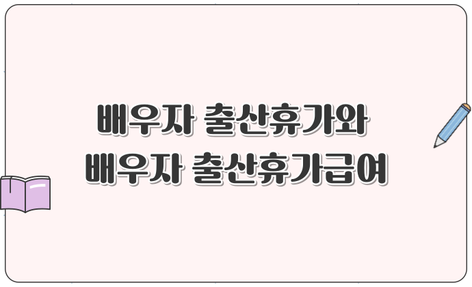 배우자 출산휴가와 배우자 출산휴가급여