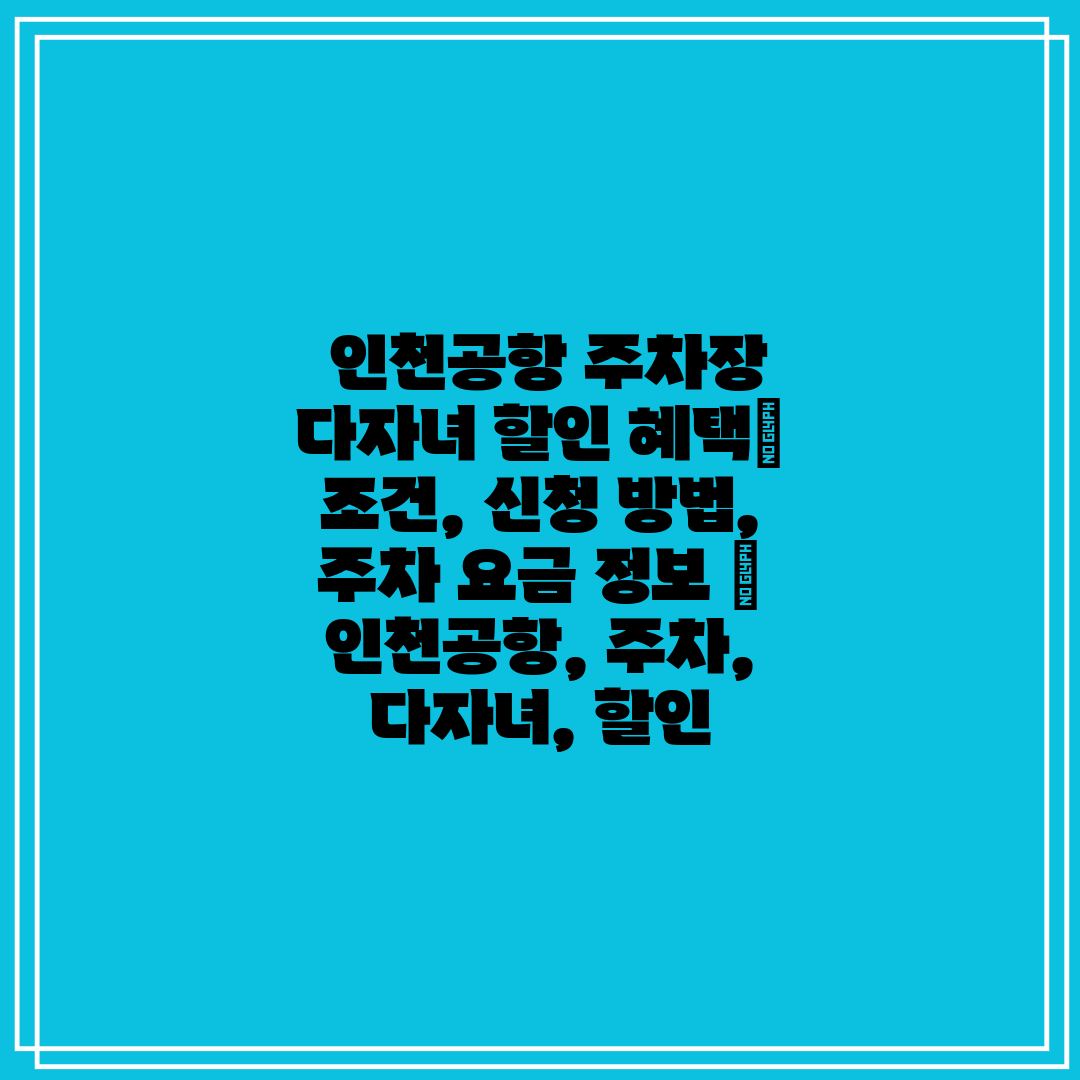 인천공항 주차장 다자녀 할인 혜택 조건, 신청 방법,