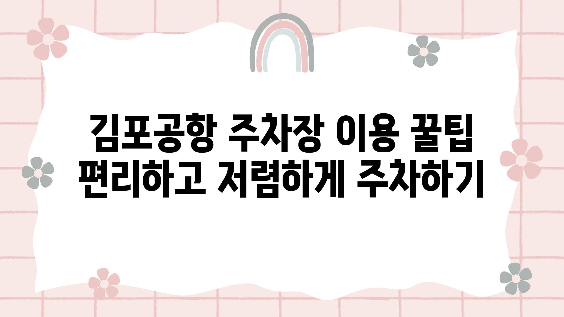 김포공항 주차장 이용 꿀팁 편리하고 저렴하게 주차하기