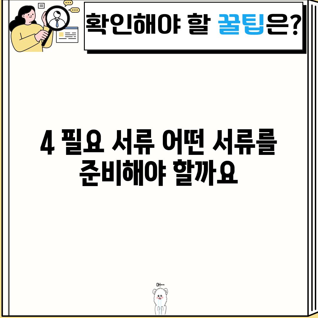 4. 필요 서류: 어떤 서류를 준비해야 할까요?