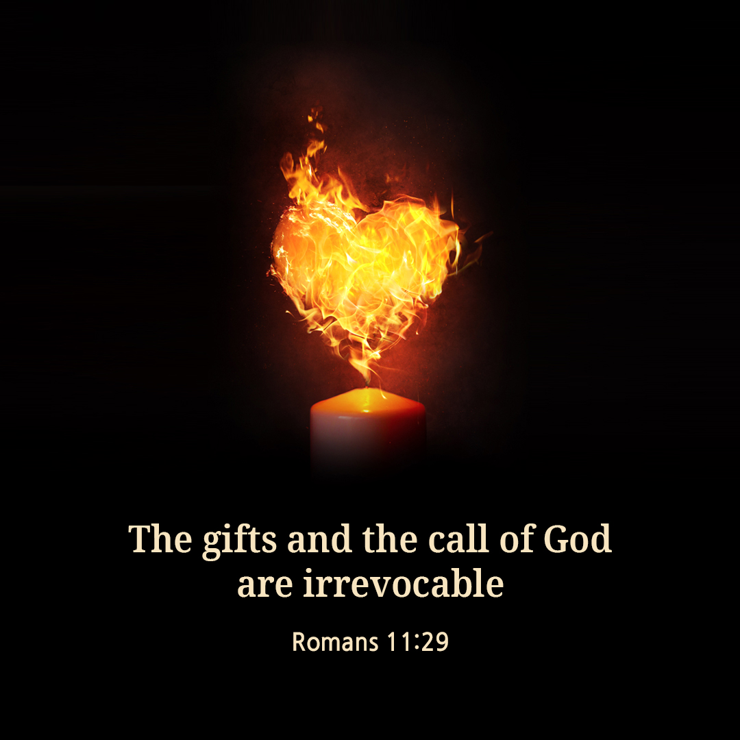 The gifts and the call of God are irrevocable. (Romans 11:29)