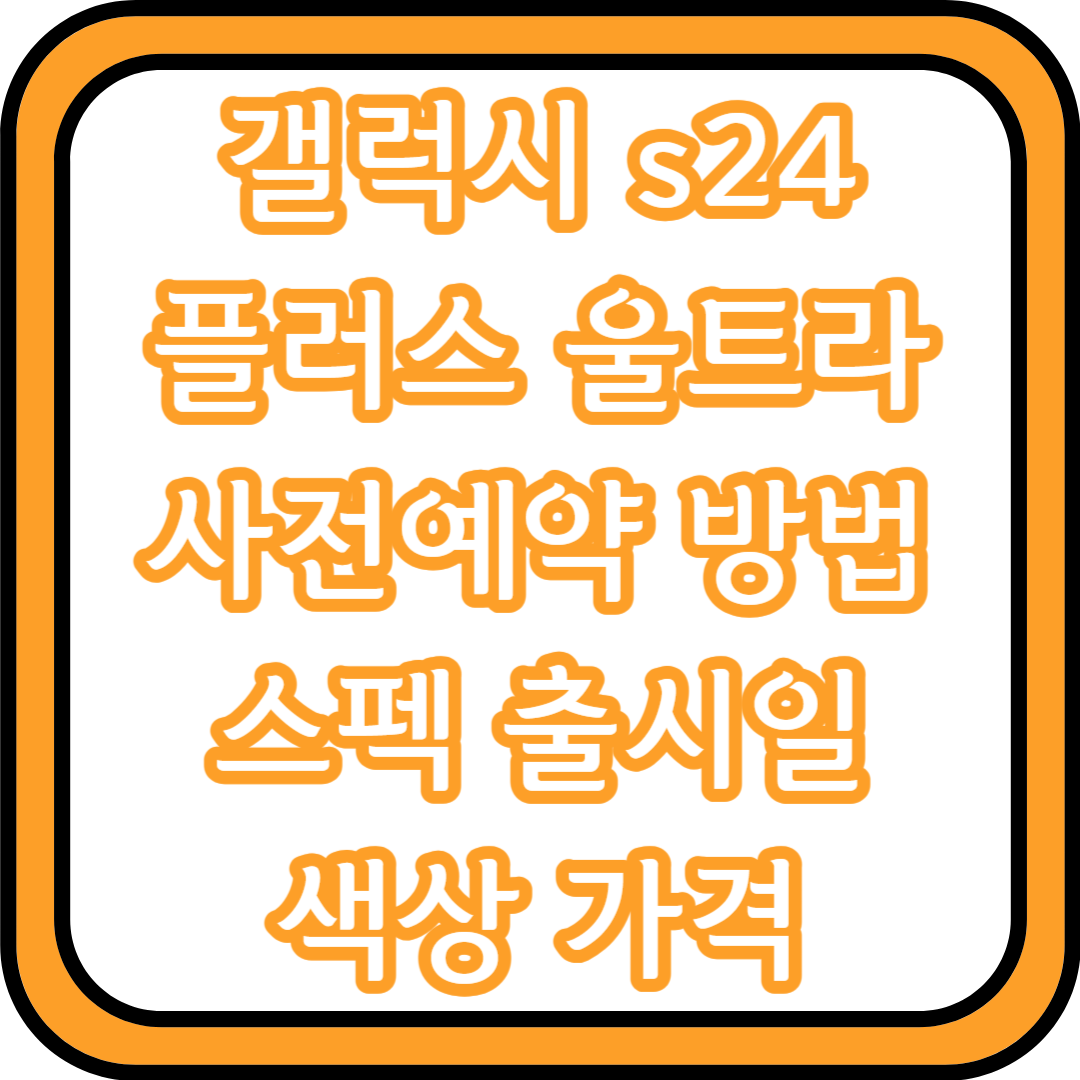  갤럭시 s24 울트라 사전예약 스펙 출시일 색상 가격 총정리