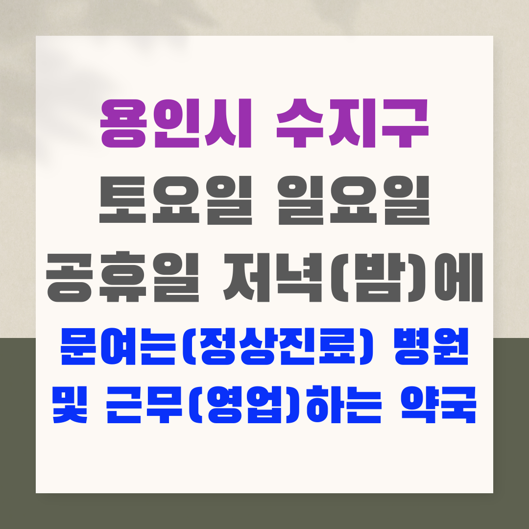 용인시 수지구 토요일 일요일 공휴일 저녁(밤)에 문여는(정상진료) 병원 및 근무(영업)하는 약국