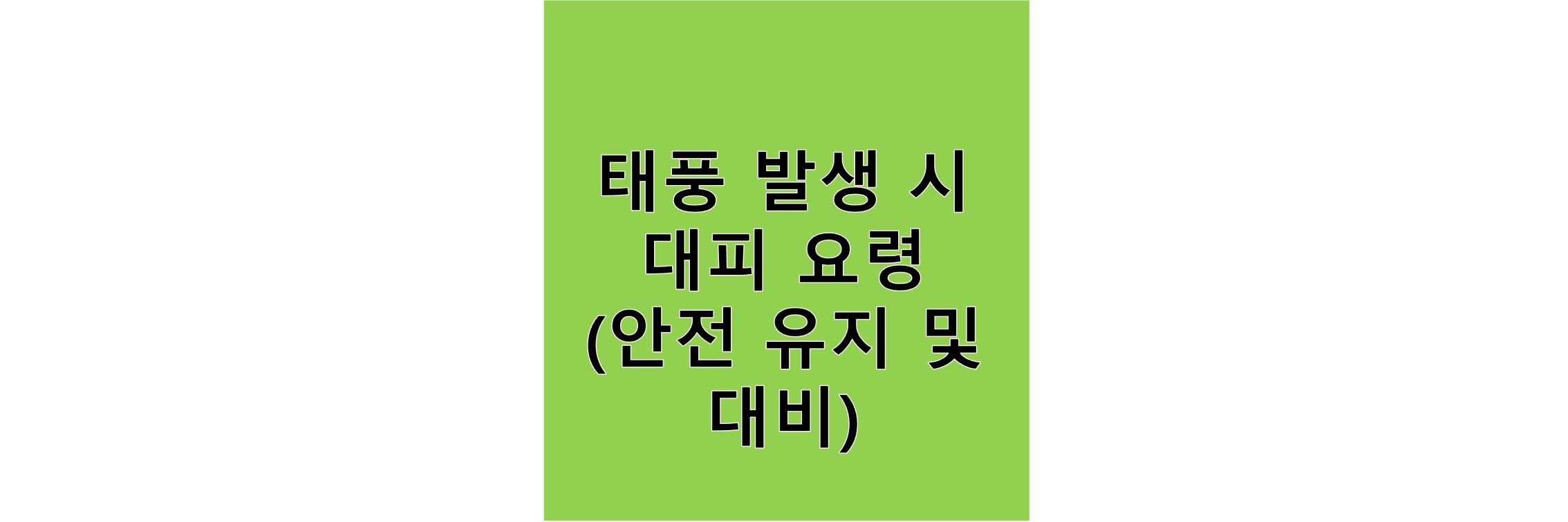 태풍발생시대피요령(안전 유지 및 대비)-텍스트이미지