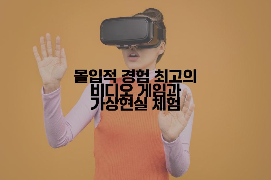 몰입적 경험 최고의 비디오 게임과 가상현실 체험
