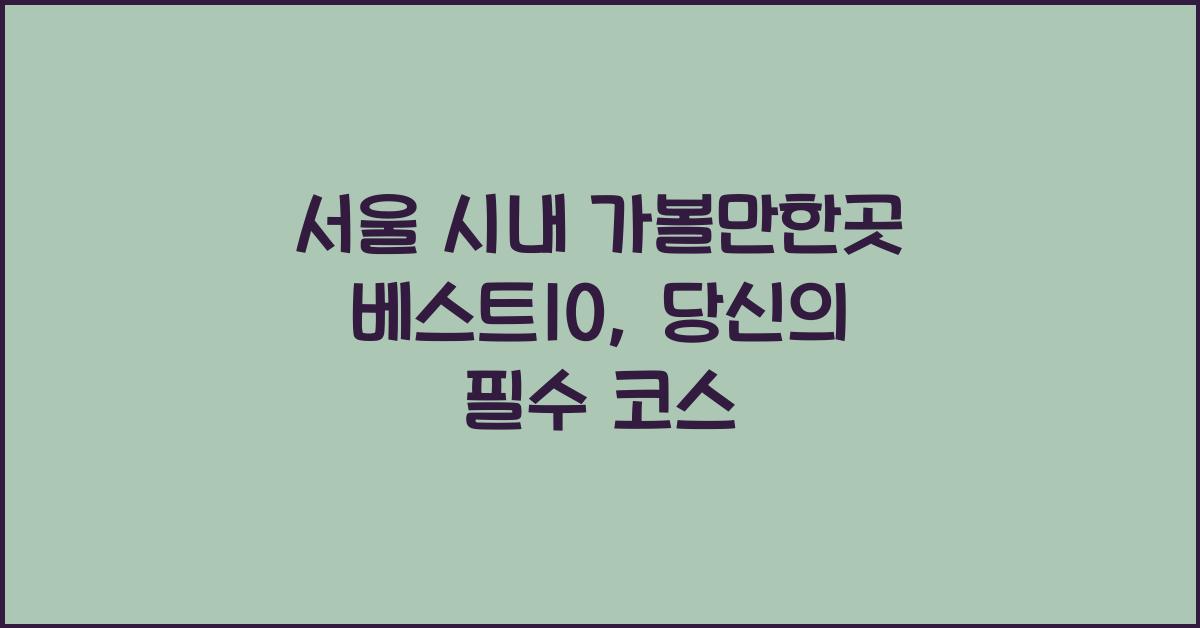 서울 시내 가볼만한곳 베스트10