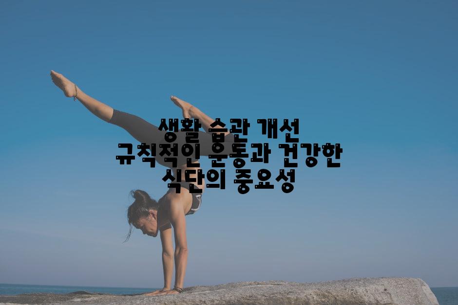 생활 습관 개선 규칙적인 운동과 건강한 식단의 중요성