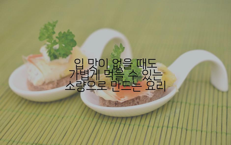 입 맛이 없을 때도 가볍게 먹을 수 있는 소량으로 만드는 요리