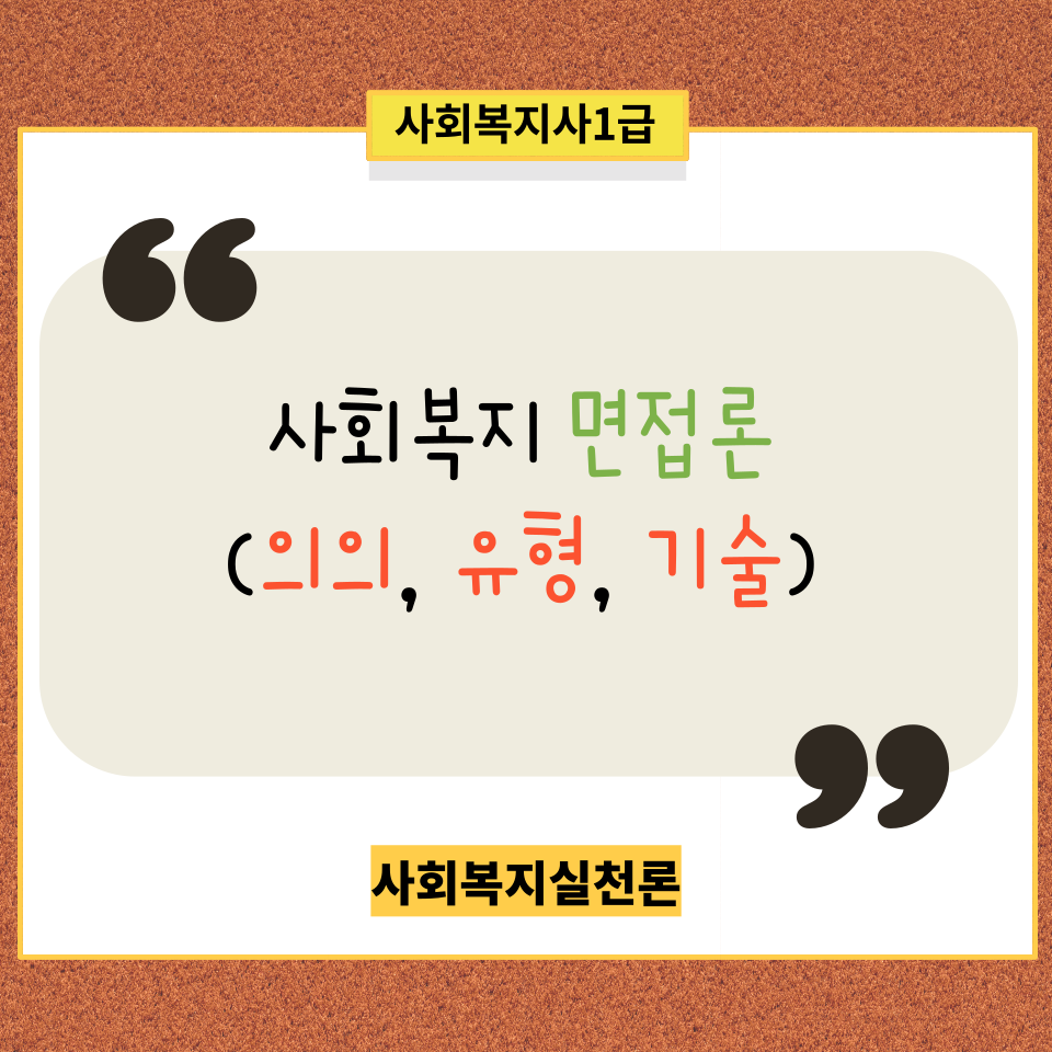  [사회복지실천론] 사회복지 면접론[면접특징/ 면접종류/면접기술]